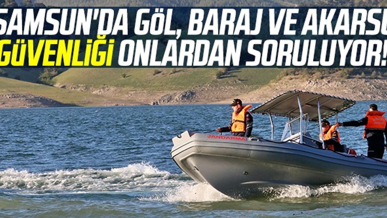 Samsun'da Göl, Baraj Ve Akarsu Güvenliği Onlardan Soruluyor!
