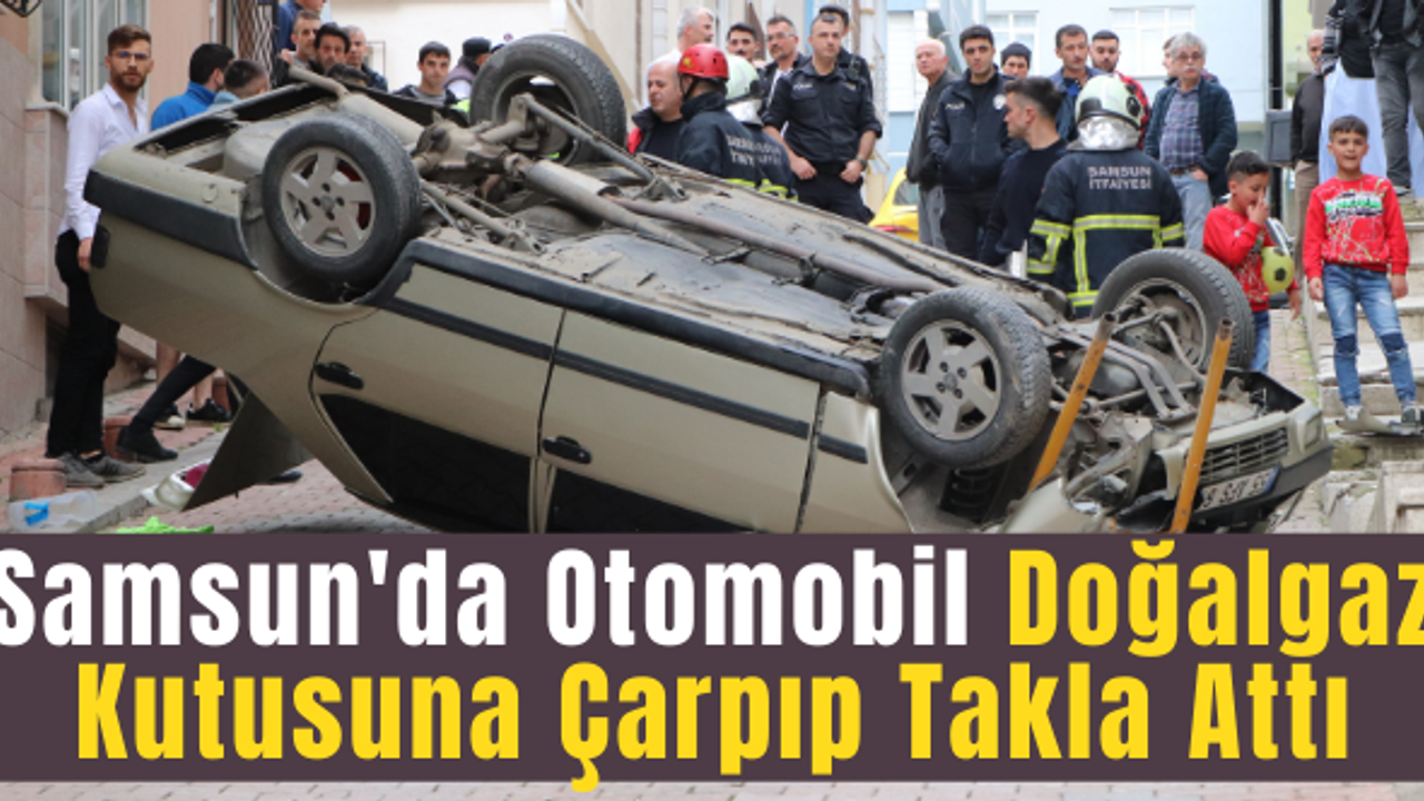 Samsun'da Otomobil Doğalgaz Kutusuna Çarpıp Takla Attı