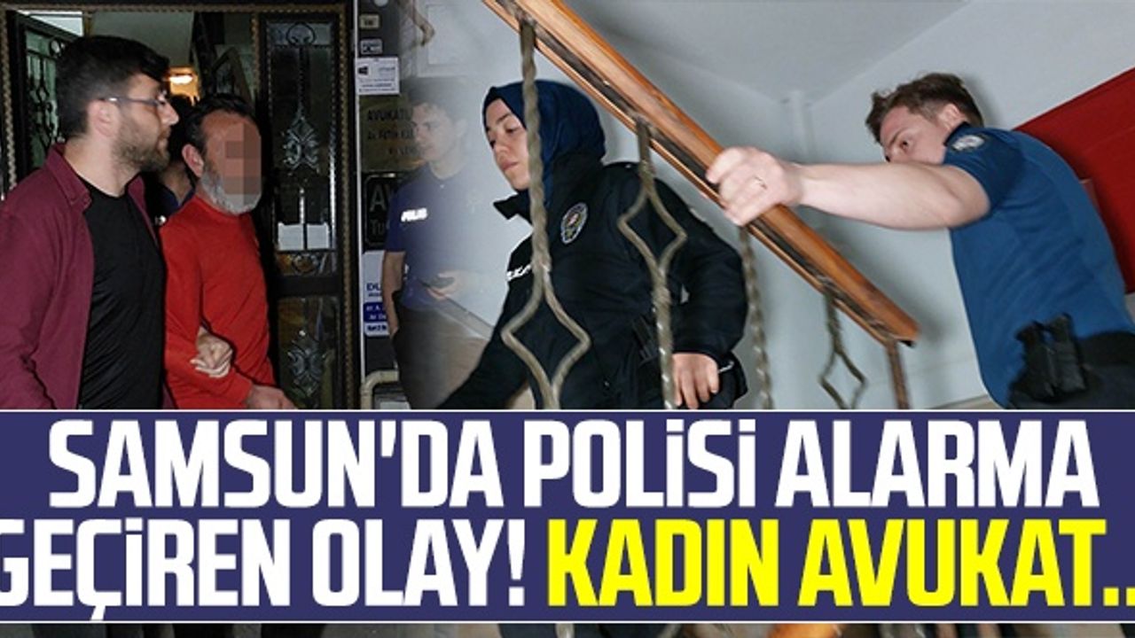 Samsun'da Polisi Alarma Geçiren Olay! Kadın Avukat...