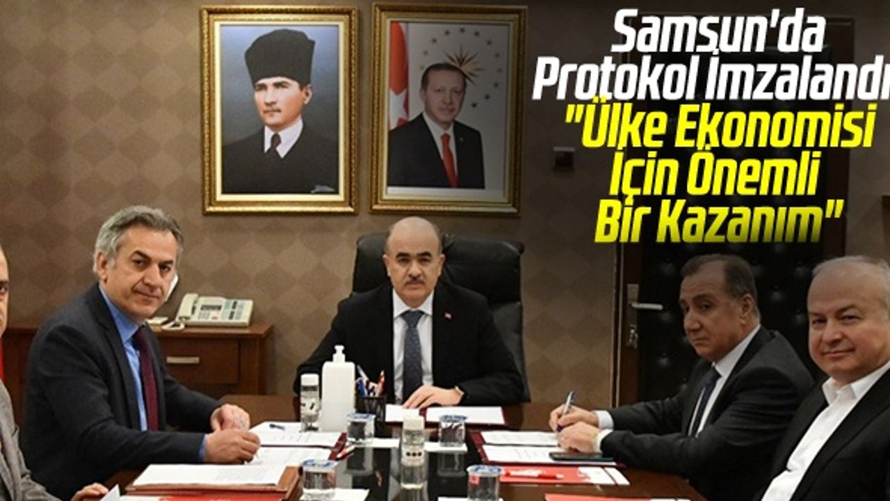 Samsun'da Protokol İmzalandı! "Ülke Ekonomisi İçin Önemli Bir Kazanım"