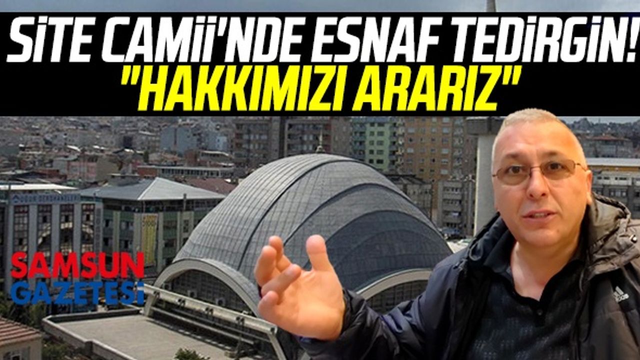 Samsun'da Site Camii'nde Esnaf Tedirgin! "Hakkımızı Ararız"