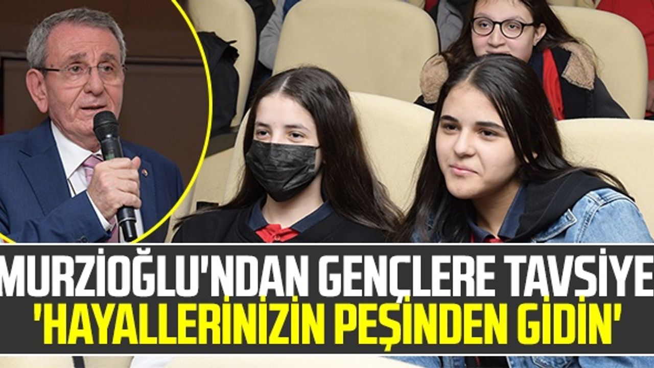 Samsun TSO Başkanı Murzioğlu'ndan Gençlere Tavsiye 'Hayallerinizin Peşinden Gidin'