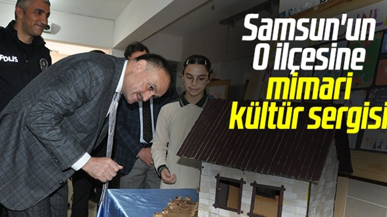 Samsun'un O İlçesine Mimari Kültür Sergisi