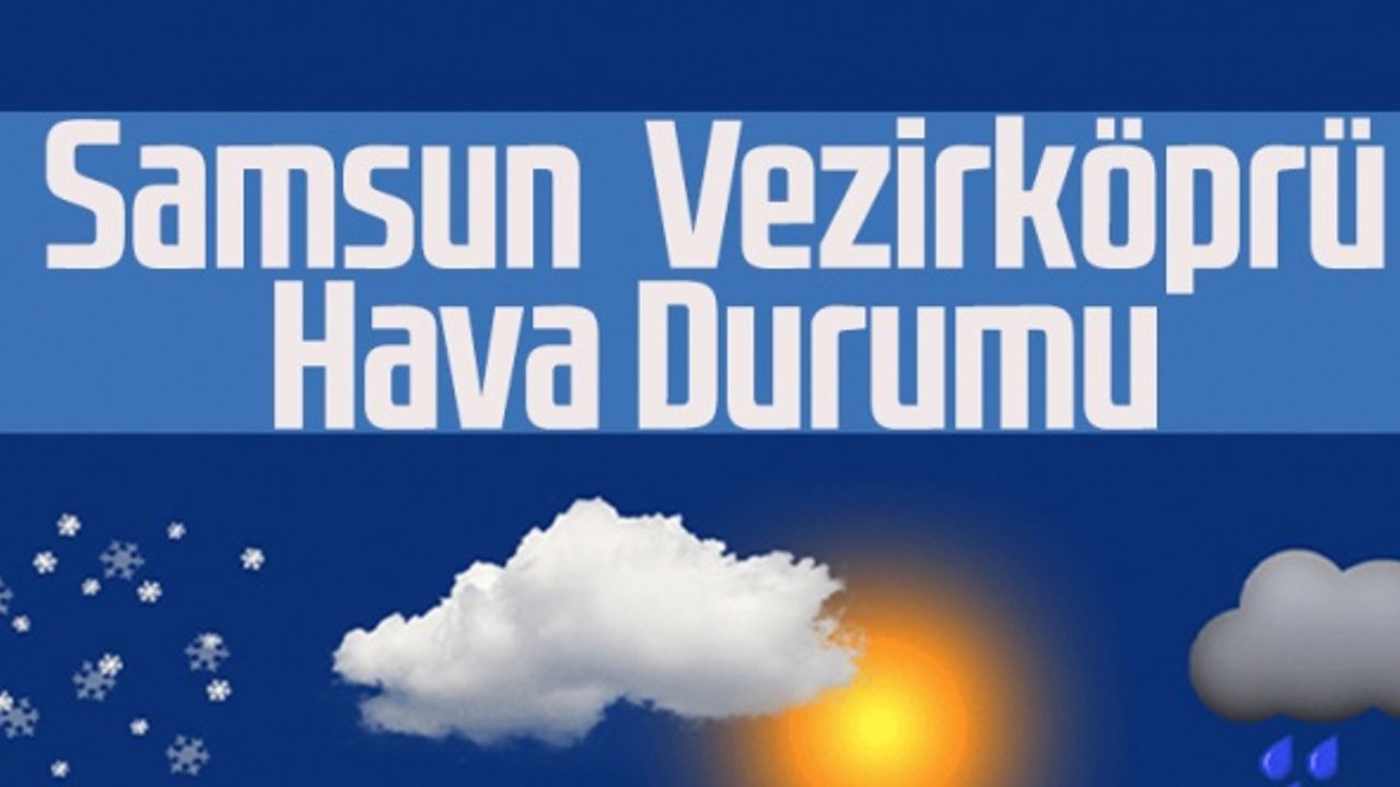 Samsun Vezirköprü Hava Durumu 4 Mayıs Çarşamba