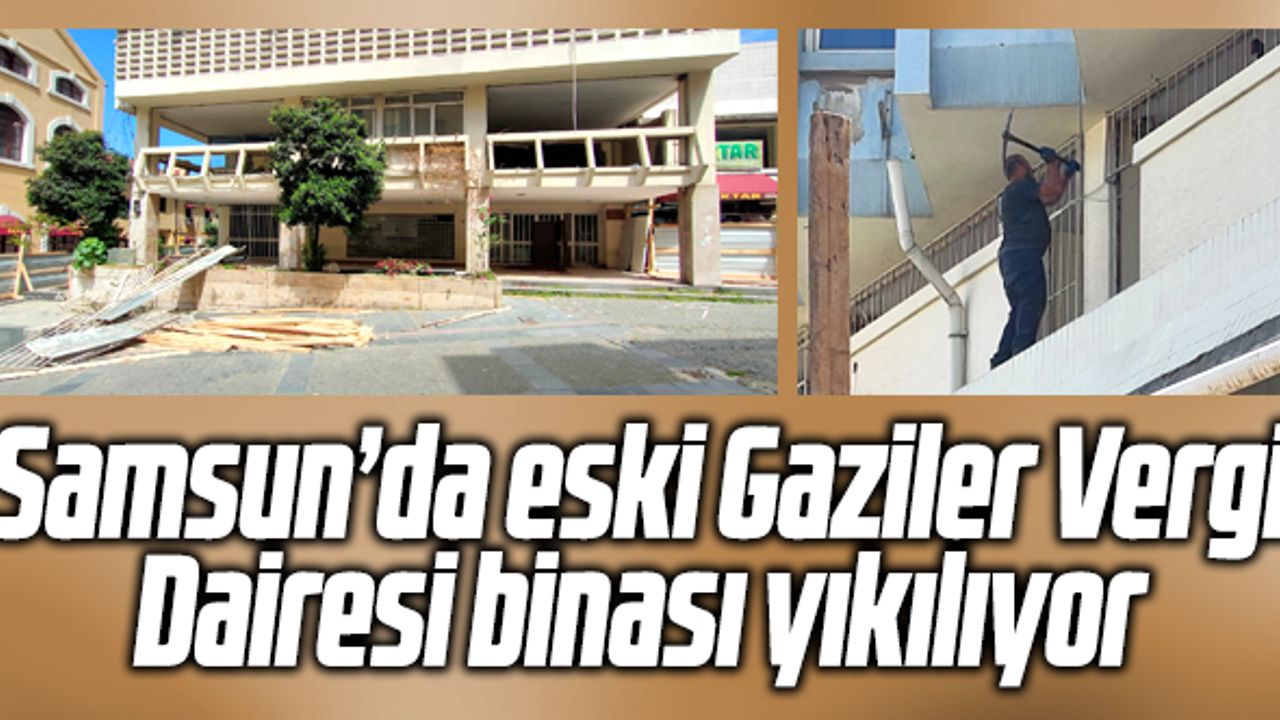 Samsun'da Eski Gaziler Vergi Dairesi Binası Yıkılıyor