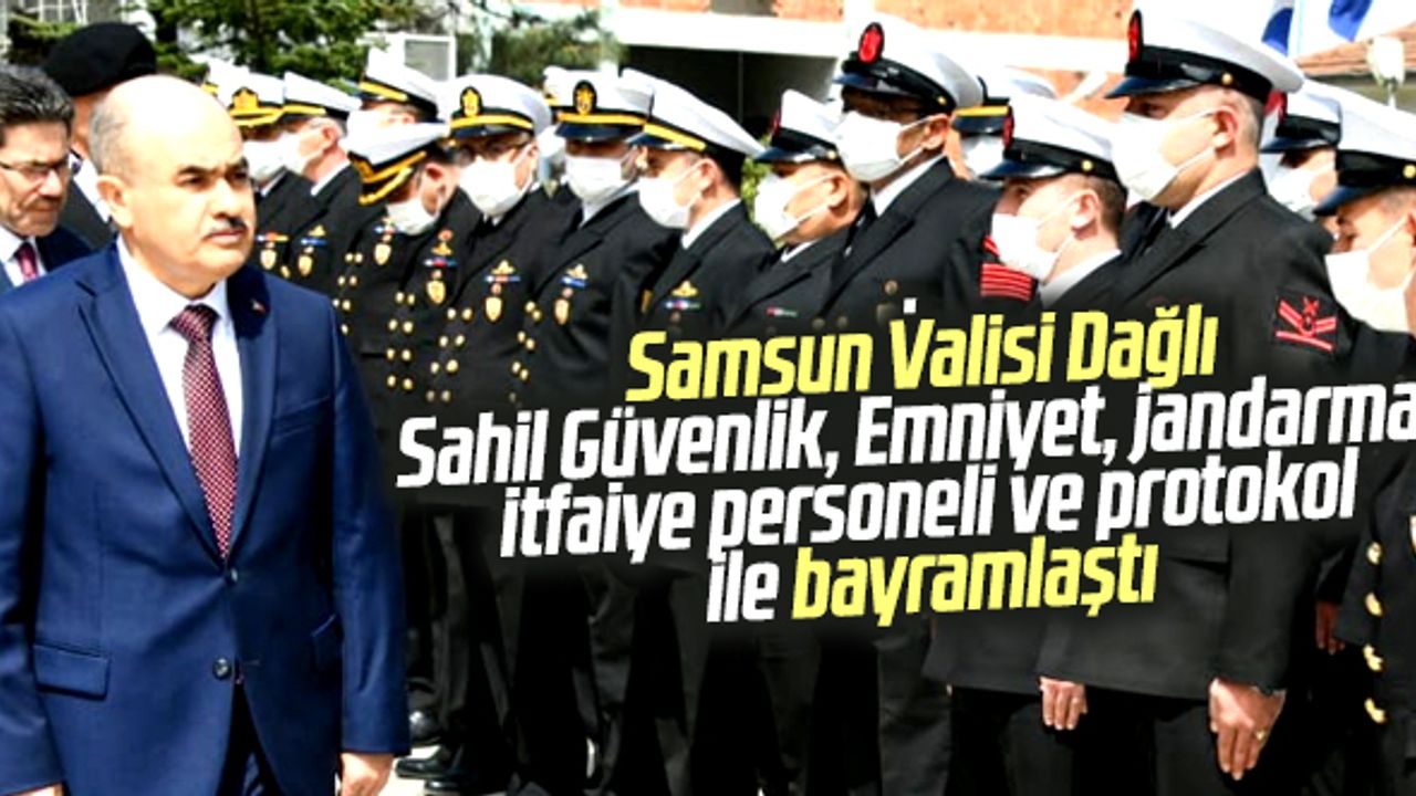 Samsun Valisi Dağlı, Sahil Güvenlik, Emniyet, Jandarma ve protokol ile bayramlaştı