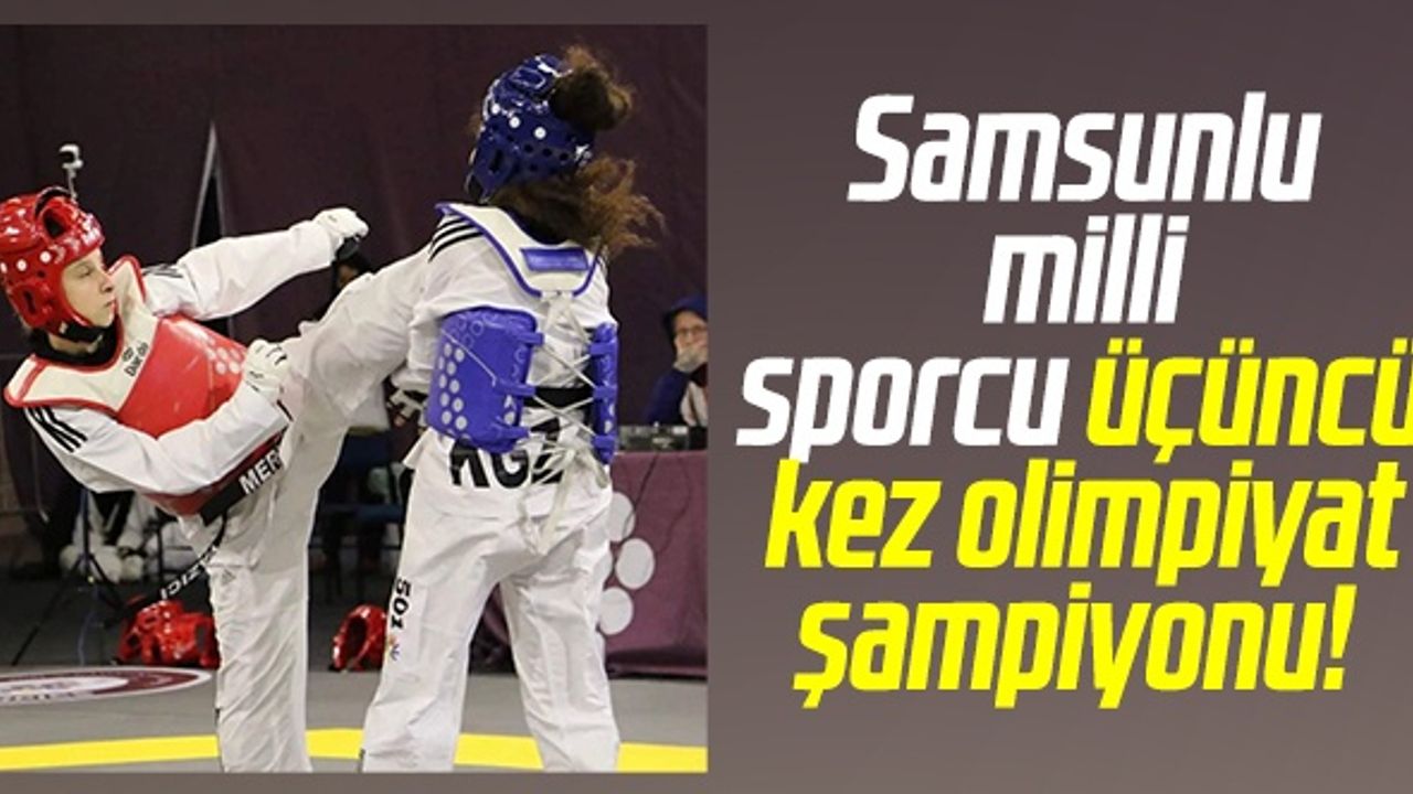 Samsunlu Milli Sporcu Üçüncü Kez Olimpiyat Şampiyonu!