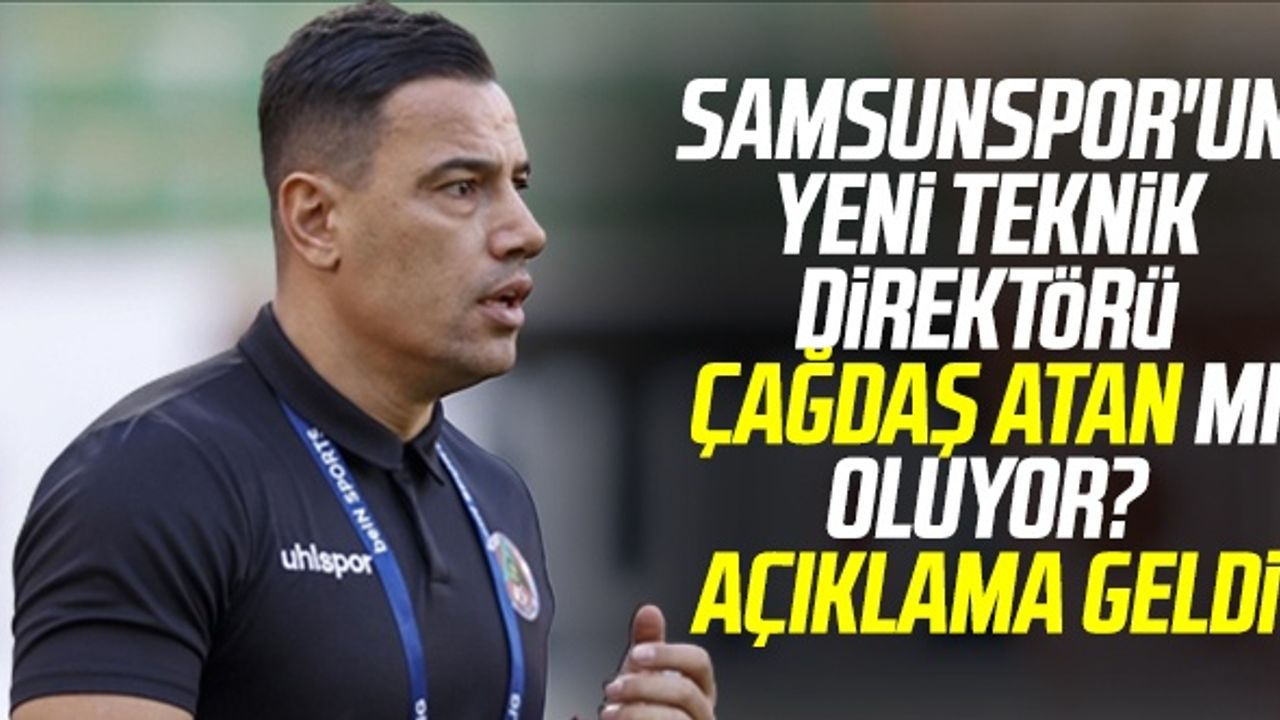 Samsunspor'un Yeni Teknik Direktörü Çağdaş Atan Mı Oluyor? Açıklama Geldi