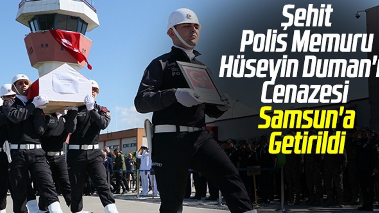 Şehit Polis Memuru Hüseyin Duman'ın Cenazesi Samsun'a Getirildi