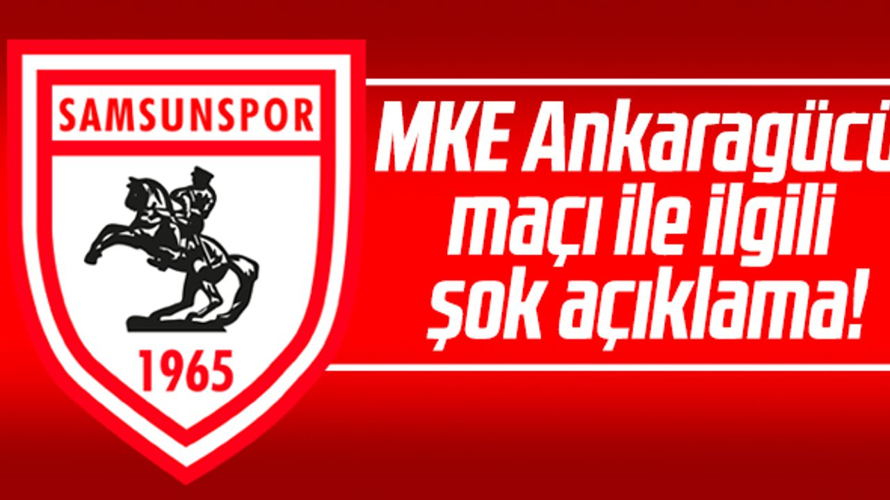 Yılport Samsunspor'dan MKE Ankaragücü maçı ile ilgili şok açıklama