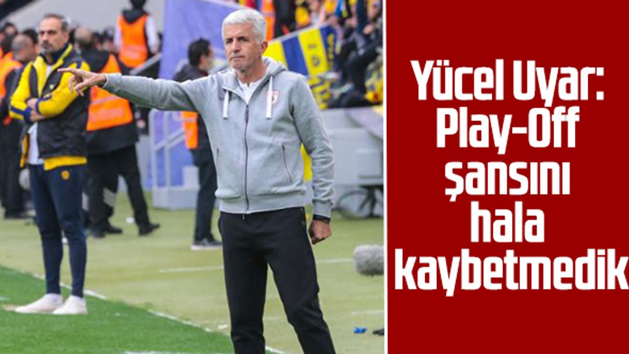 Yılport Samsunspor Teknik Direktörü Yücel Uyar 'Play-Off Şansını Hala Kaybetmedik'