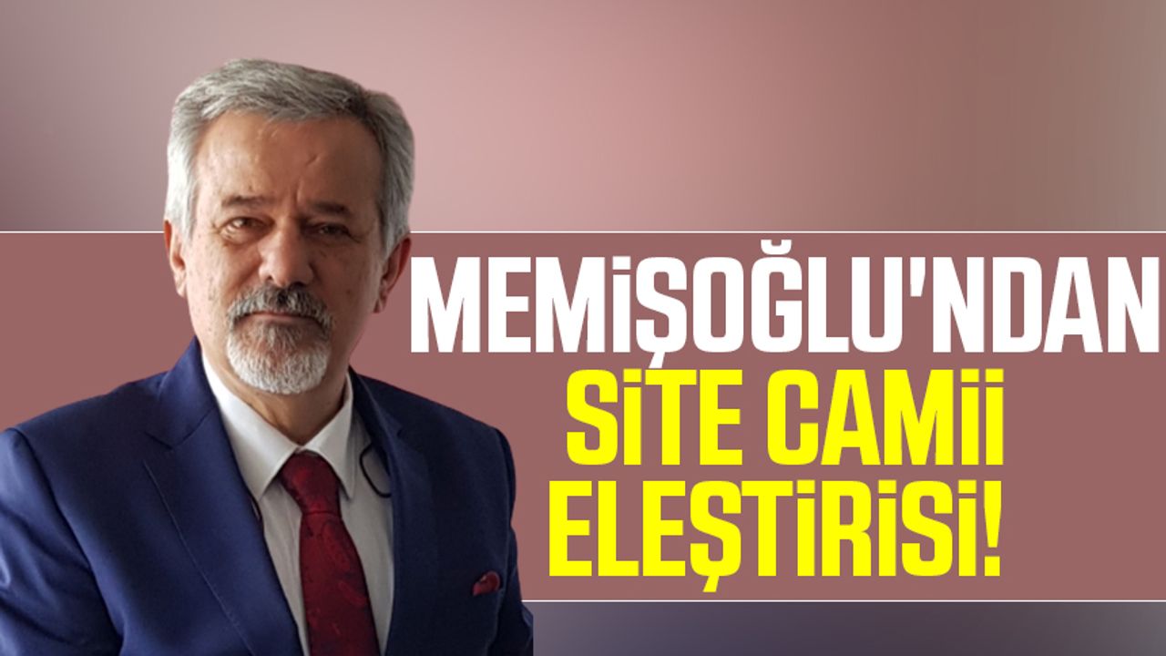 İshak Memişoğlu'ndan Site Camii Eleştirisi!