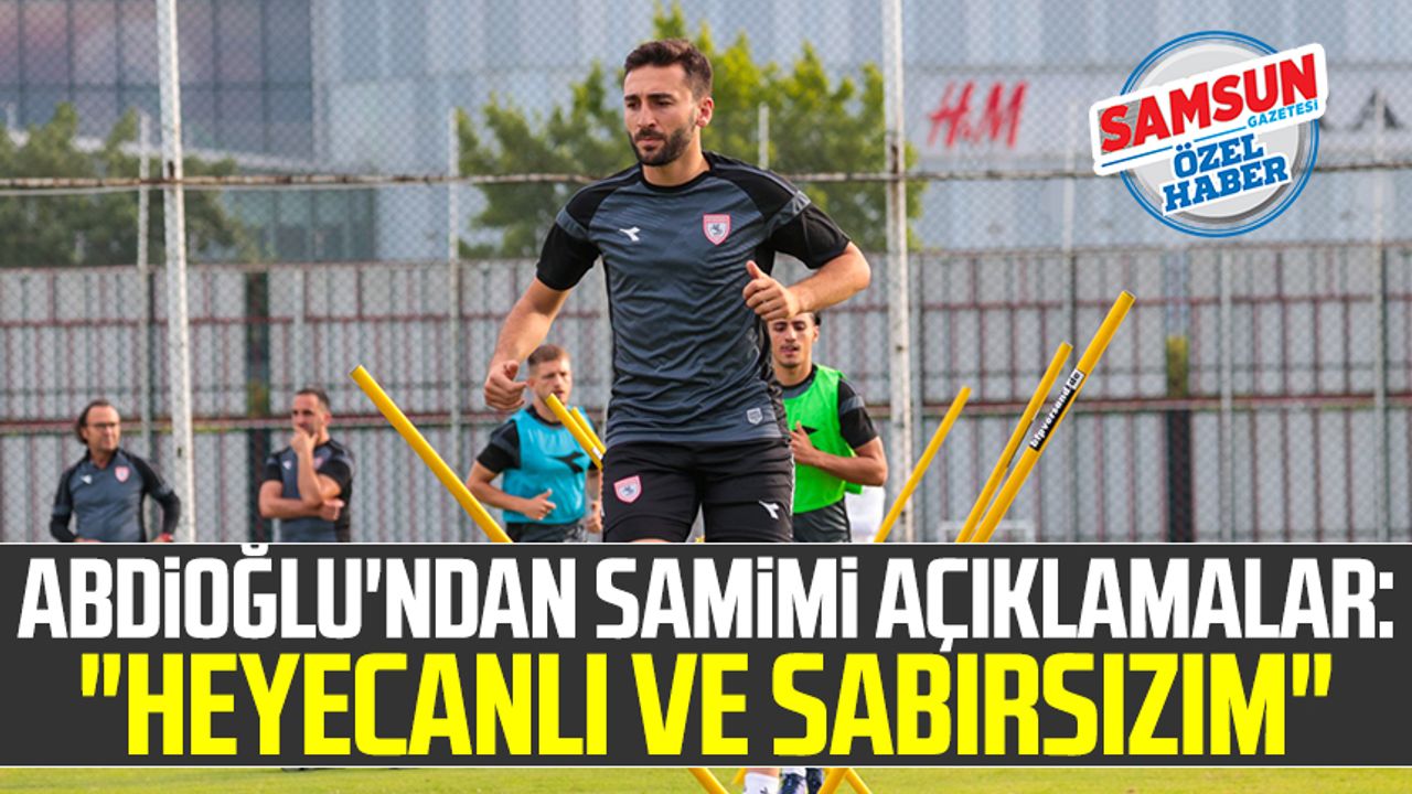 Samsunspor'da Yusuf Abdioğlu'ndan samimi açıklamalar: "Heyecanlı ve sabırsızım"
