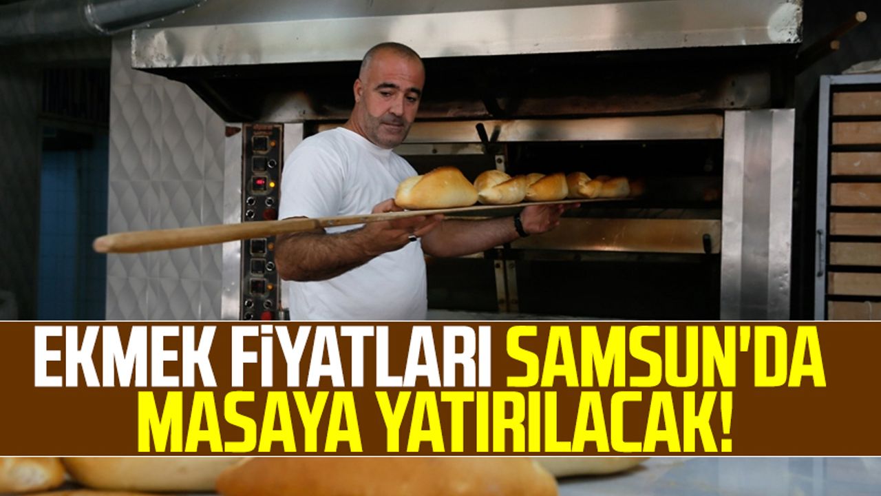 Ekmek fiyatları Samsun'da masaya yatırılacak!