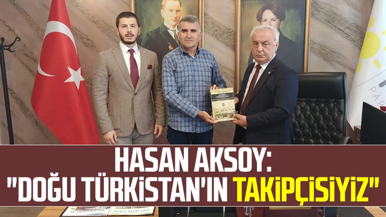 İYİ Parti Samsun İl Başkanı Hasan Aksoy:"Doğu Türkistan'ın takipçisiyiz"