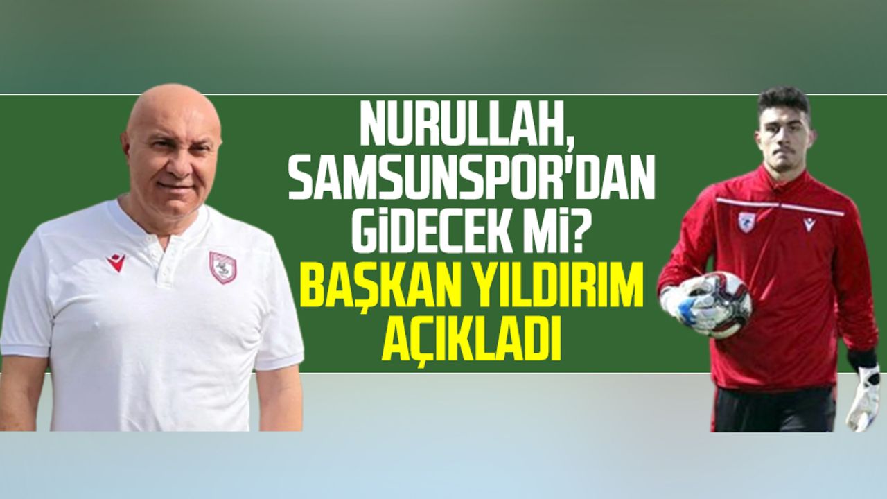 Nurullah Aslan, Samsunspor'dan gidecek mi? Başkan Yüksel Yıldırım açıkladı