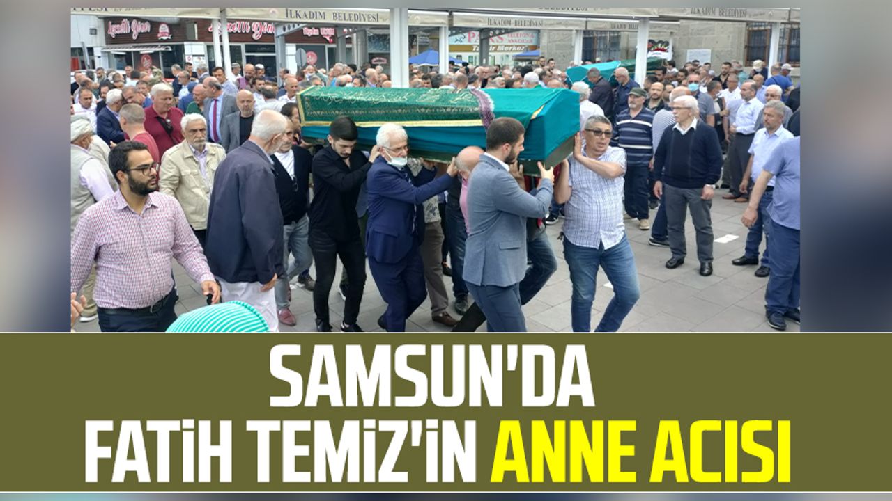 Samsun'da iş insanı Fatih Temiz'in anne acısı