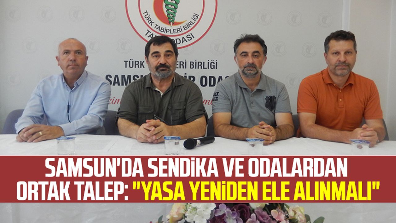 Samsun'da sendika ve odalardan ortak talep: "Yasa yeniden ele alınmalı"