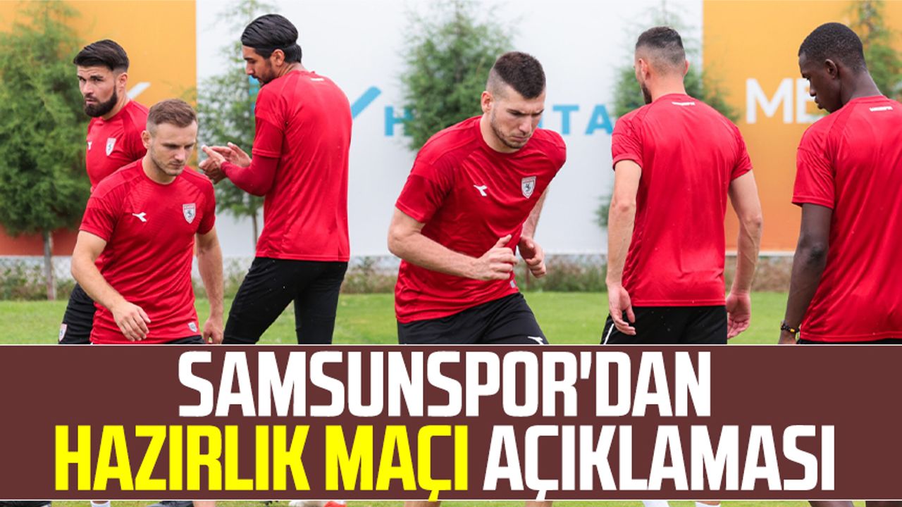 Samsunspor'dan hazırlık maçı açıklaması 