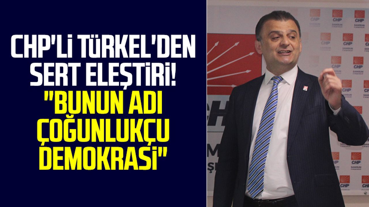 CHP'li Fatih Türkel'den sert eleştiri! "Bunun adı çoğunlukçu demokrasi"
