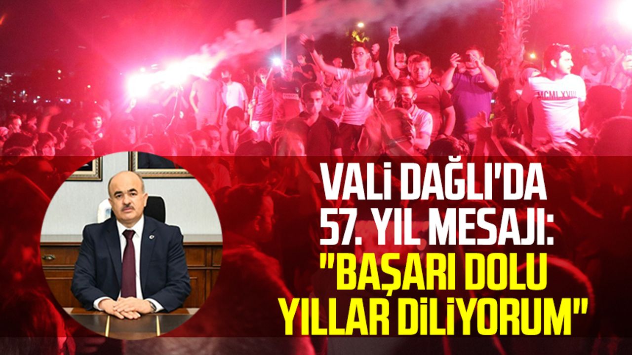 Vali Zülkif Dağlı'dan 57. yıl mesajı: "Başarı dolu yıllar diliyorum"