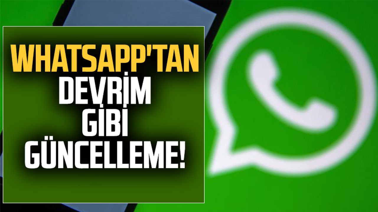 WhatsApp'tan Devrim Gibi Güncelleme! 