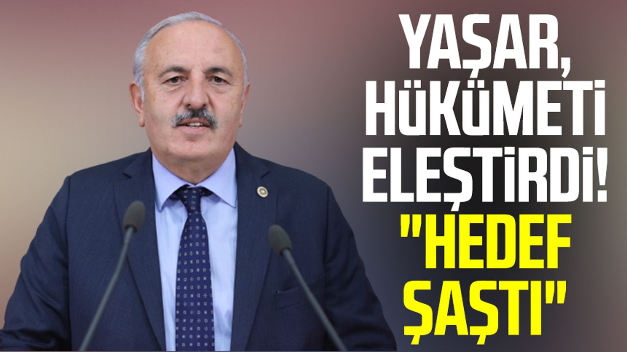 Bedri Yaşar, hükümeti eleştirdi! "Hedef şaştı"