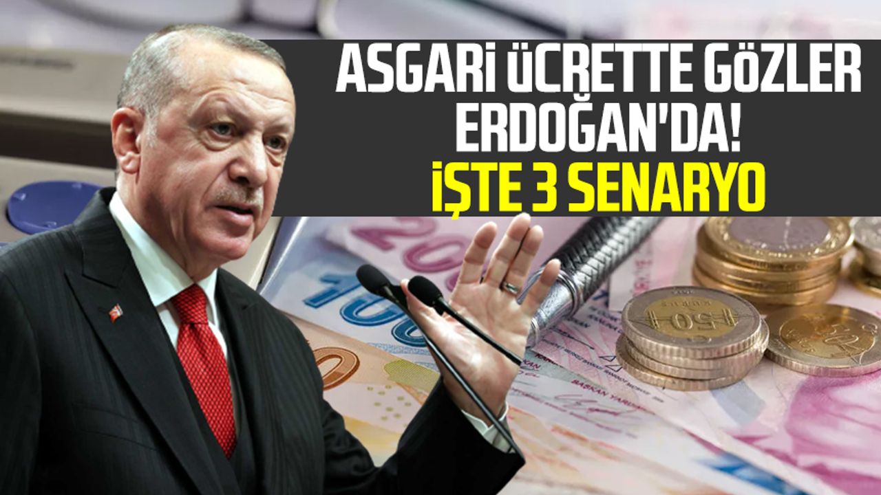 Asgari ücrette gözler Cumhurbaşkanı Erdoğan'da! İşte 3 senaryo
