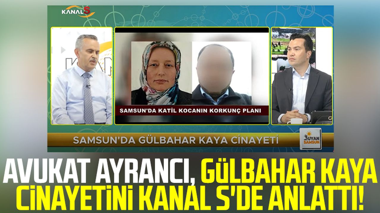 Avukat İlhan Ayrancı, Samsun'daki Gülbahar Kaya cinayetini Kanal S'de anlattı!