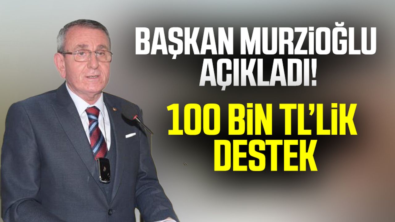 Başkan Salih Zeki Murzioğlu açıkladı: 100 bin TL'lik destek