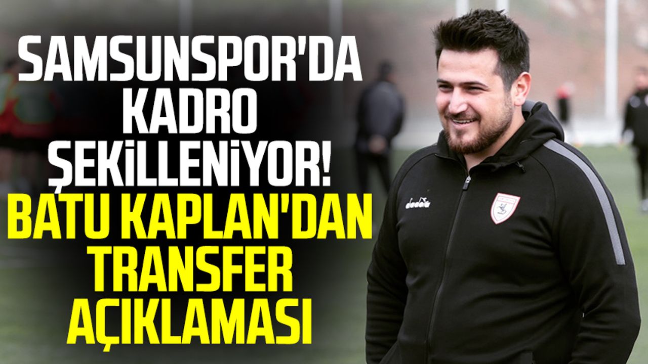 Samsunspor'da kadro şekilleniyor! Batu Kaplan'dan transfer açıklaması