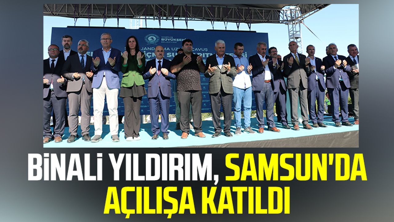 AK Parti Genel Başkanvekili Binali Yıldırım, Samsun'da su arıtma tesisi açılışına katıldı