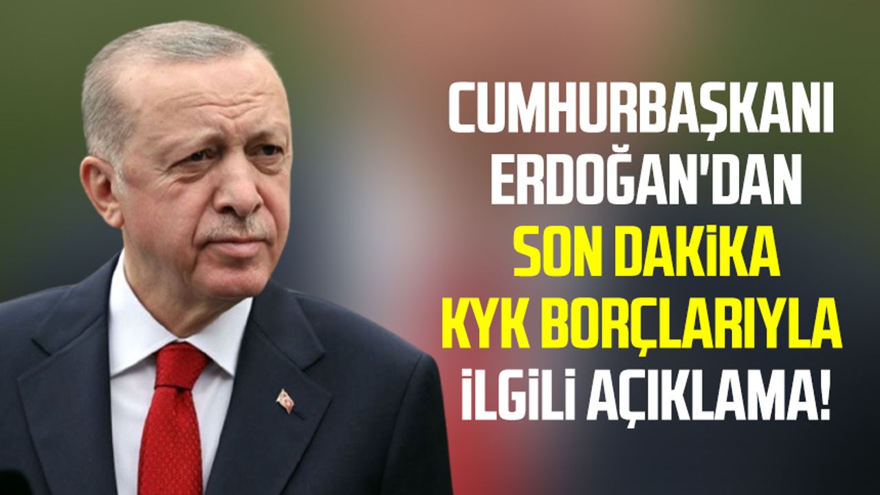 Cumhurbaşkanı Erdoğan'dan son dakika KYK borçlarıyla ilgili açıklama
