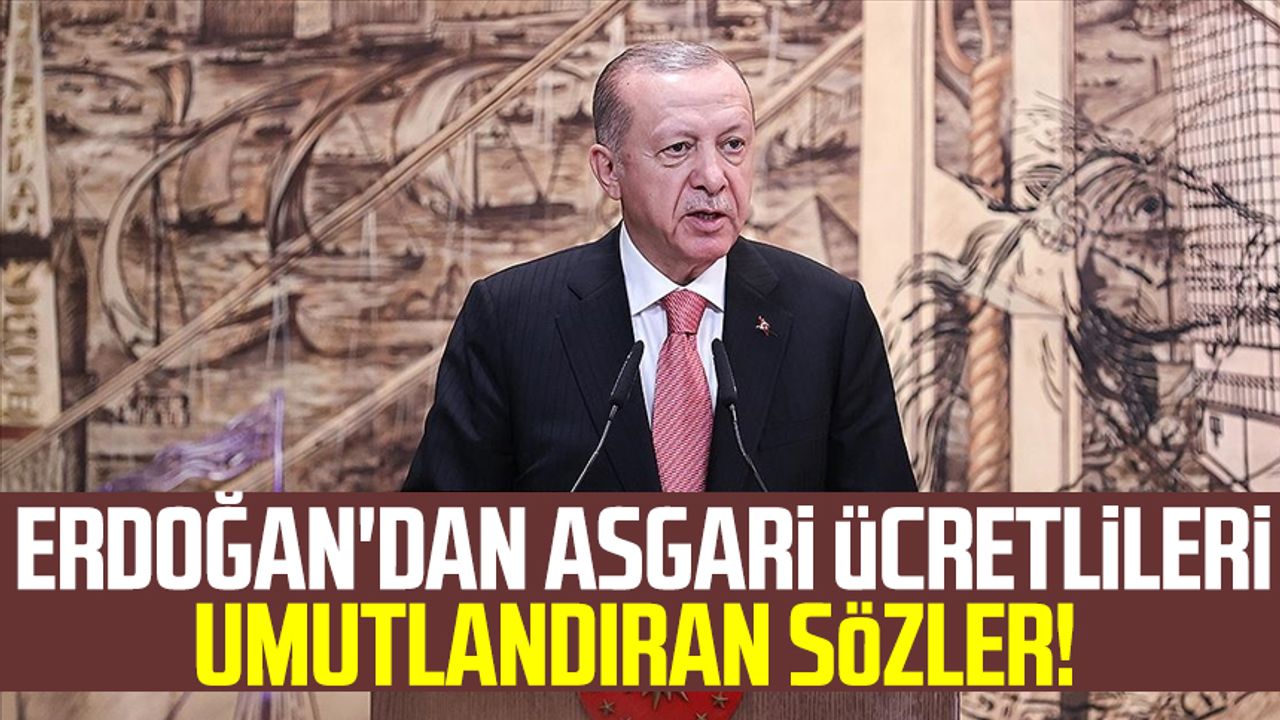 Cumhurbaşkanı Erdoğan'dan asgari ücretlileri umutlandıran sözler!
