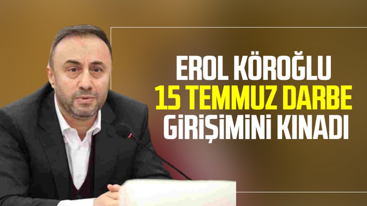 Erol Köroğlu 15 Temmuz darbe girişimini kınadı