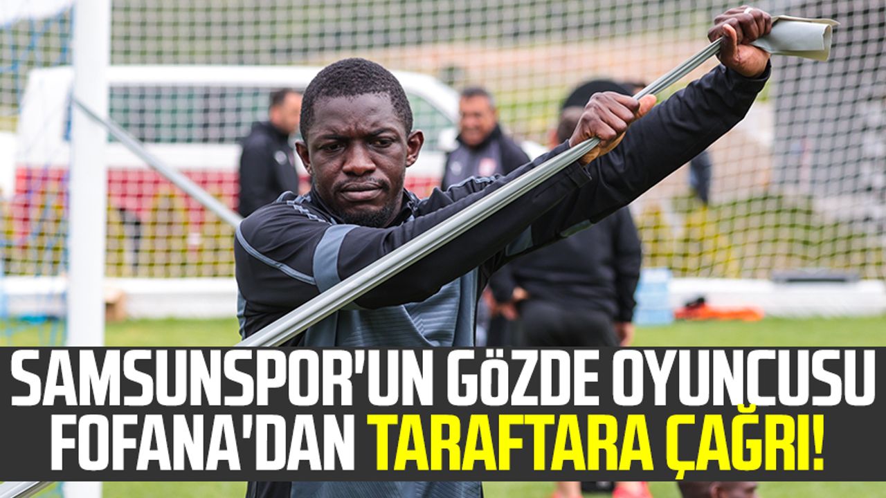 Samsunspor'un gözde oyuncusu Fofana'dan taraftara çağrı!