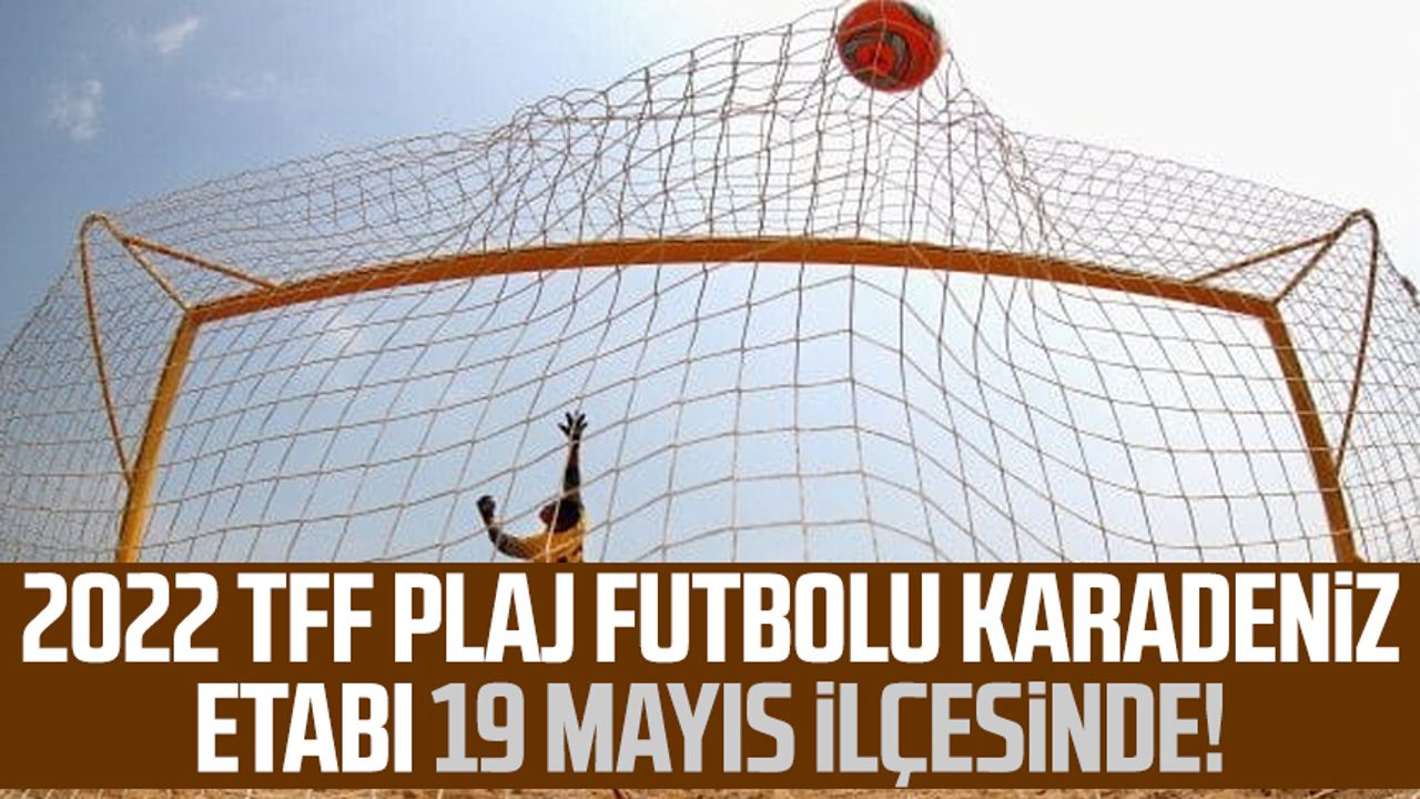 2022 TFF Plaj Futbolu Karadeniz Etabı 19 Mayıs ilçesinde!