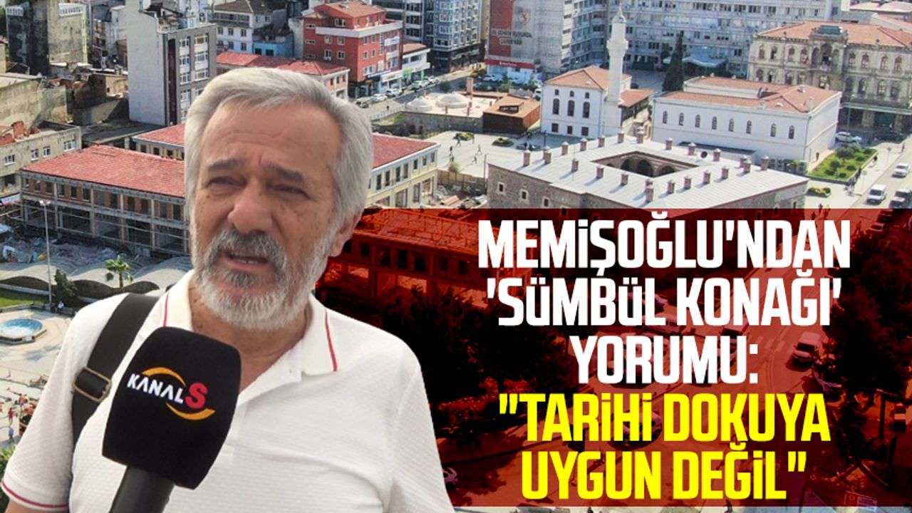 Samsun'da İshak Memişoğlu'ndan 'Sümbül Konağı' yorumu: "Tarihi dokuya uygun değil"