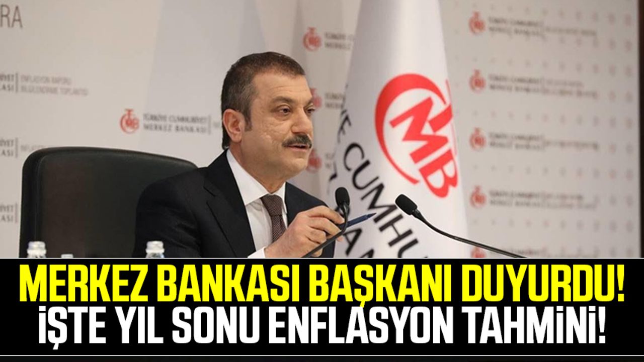 Merkez Bankası Başkanı Kavcıoğlu duyurdu! İşte yıl sonu enflasyon tahmini