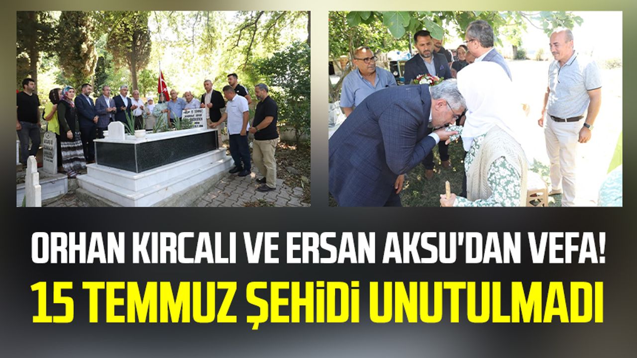 Orhan Kırcalı ve Ersan Aksu'dan vefa! 15 Temmuz şehidi unutulmadı