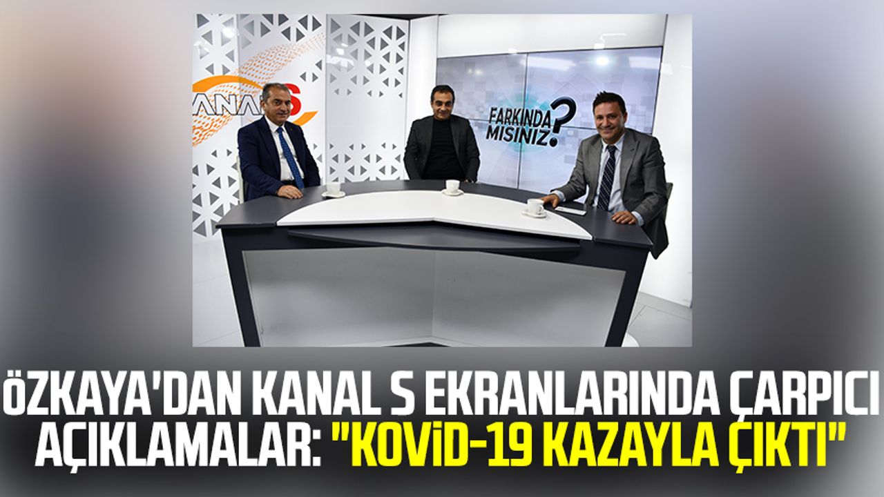 Prof. Dr. Şevket Özkaya'dan Kanal S ekranlarında çarpıcı açıklamalar: "Kovid-19 kazayla çıktı"