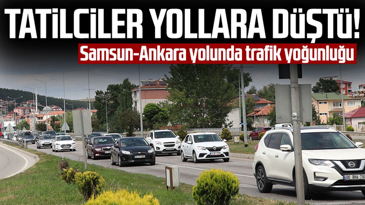 Tatilciler yollara düştü! Samsun-Ankara yolunda trafik yoğunluğu