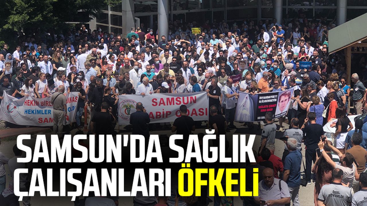 Samsun'da sağlık çalışanları öfkeli 