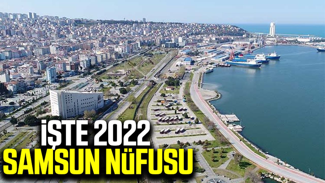 İşte 2022 Samsun nüfusu