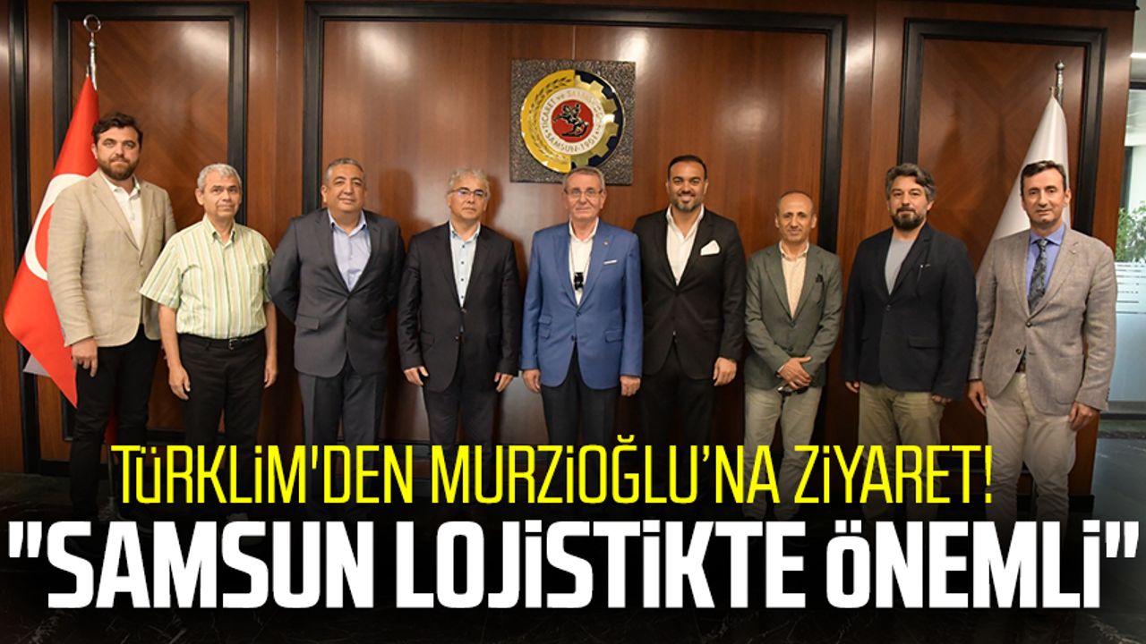 TÜRKLİM'den Murzioğlu’na ziyaret! "Samsun lojistikte önemli"