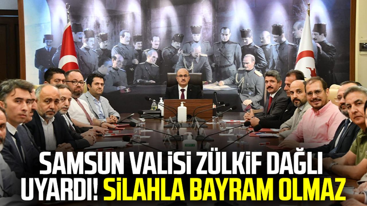 Samsun Valisi Zülkif Dağlı uyardı! "Silahla bayram olmaz"