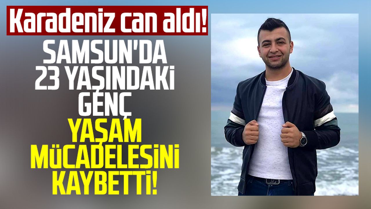 Karadeniz can aldı! Samsun'da 23 yaşındaki Elvan İnan yaşam mücadelesini kaybetti!