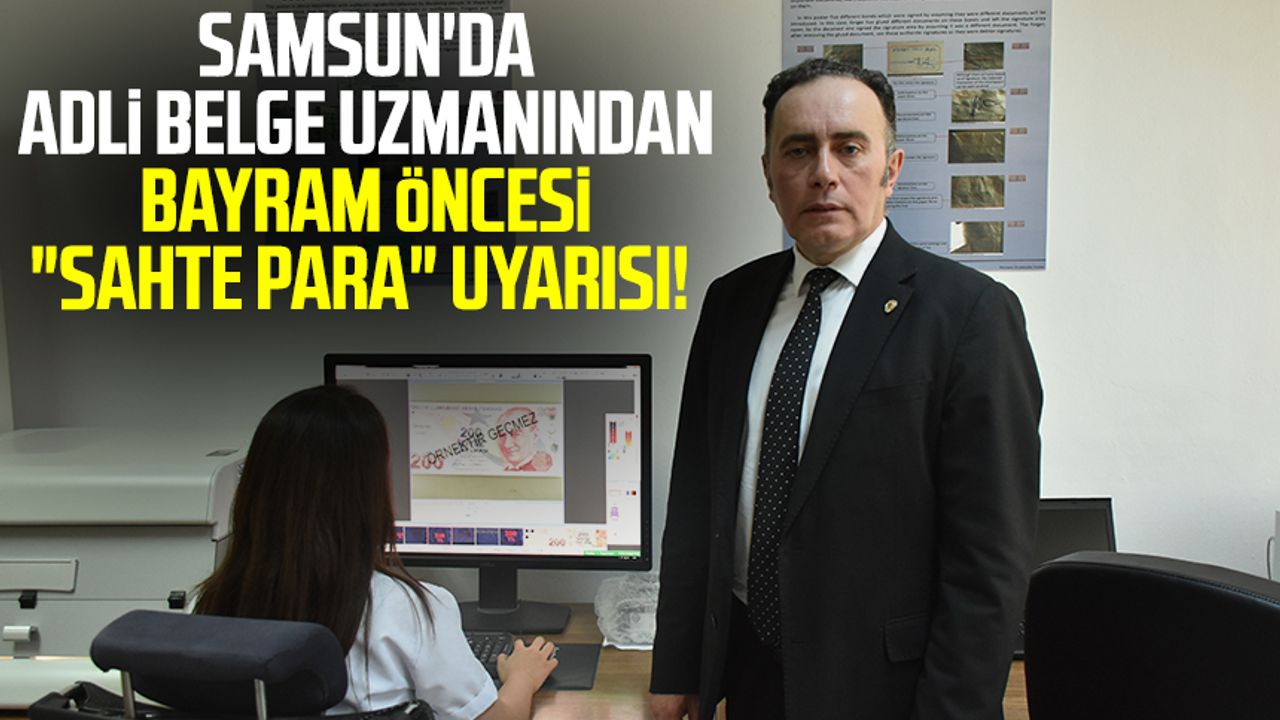 Samsun'da adli belge uzmanından bayram öncesi "sahte para" uyarısı!