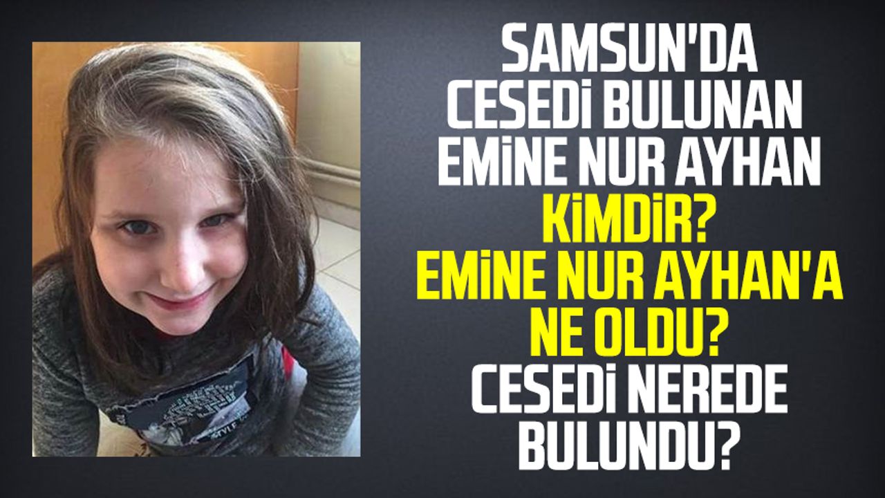 Samsun'da cesedi bulunan Emine Nur Ayhan kimdir? Emine Nur Ayhan'a ne oldu?