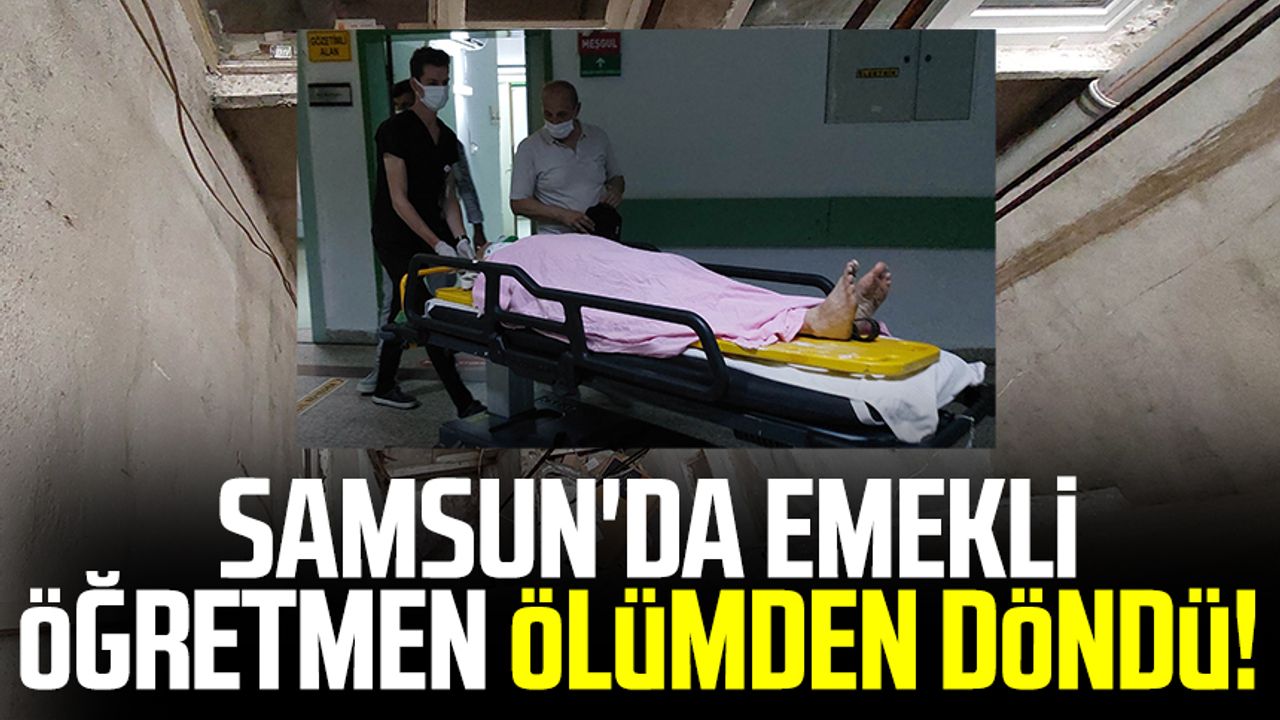 Samsun'da emekli öğretmen ölümden döndü!